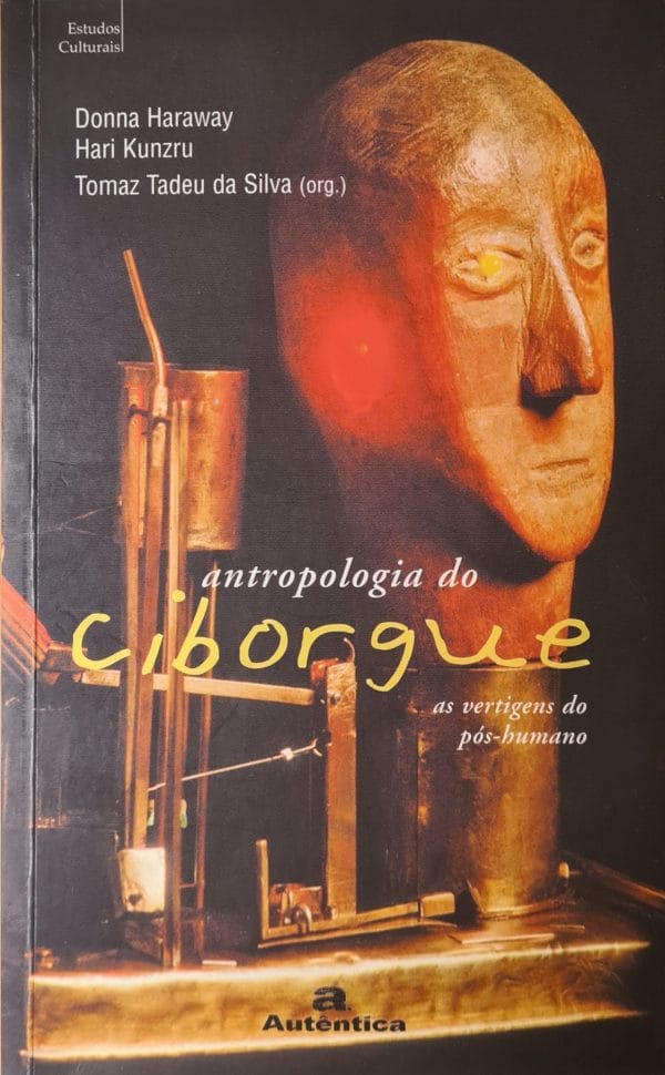 Antropologia do Ciborgue: as vertigens do pós-humano